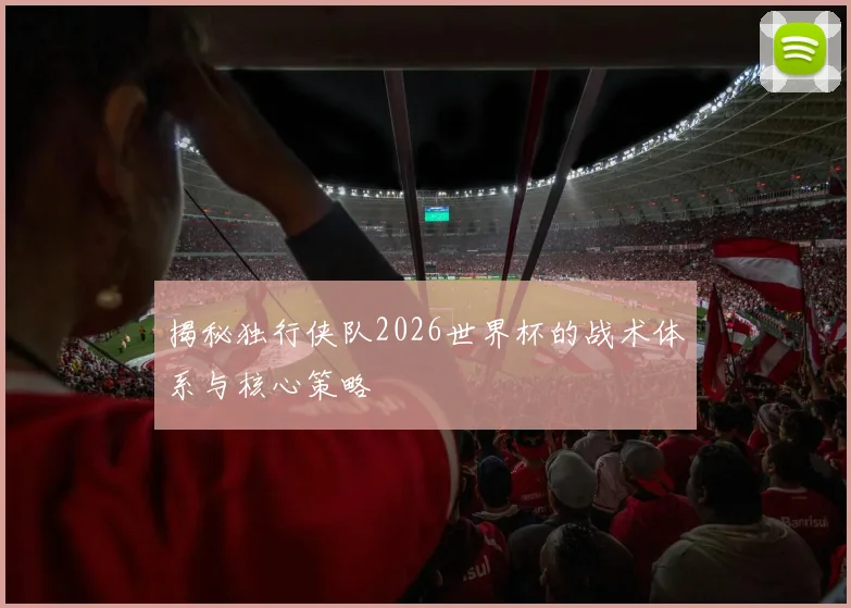 揭秘独行侠队2026世界杯的战术体系与核心策略