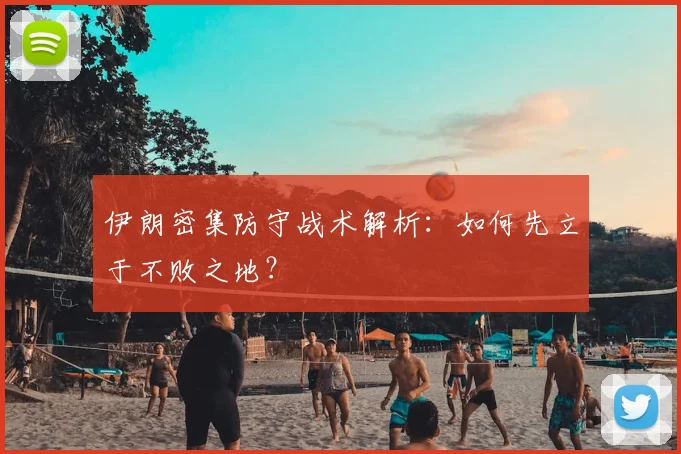 伊朗密集防守战术解析：如何先立于不败之地？